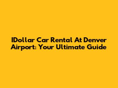 IDollar Car Rental At Denver Airport: Your Ultimate Guide