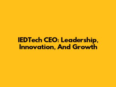 IEDTech CEO: Leadership, Innovation, And Growth
