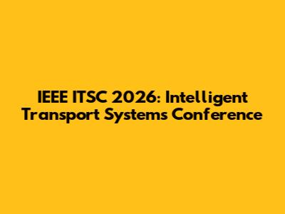 IEEE ITSC 2026: Intelligent Transport Systems Conference