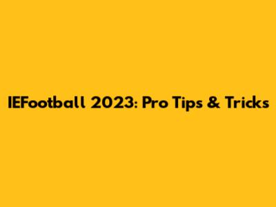IEFootball 2023: Pro Tips & Tricks