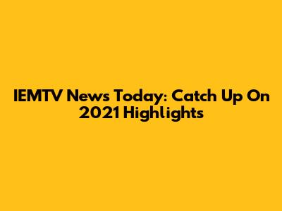 IEMTV News Today: Catch Up On 2021 Highlights