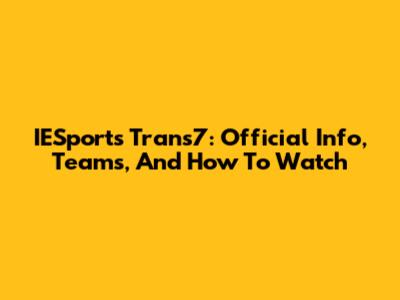 IESports Trans7: Official Info, Teams, And How To Watch