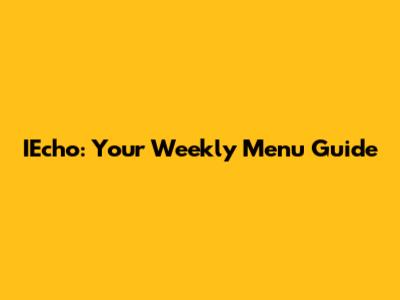 IEcho: Your Weekly Menu Guide