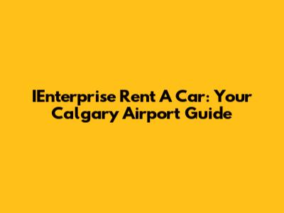 IEnterprise Rent A Car: Your Calgary Airport Guide