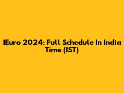 IEuro 2024: Full Schedule In India Time (IST)