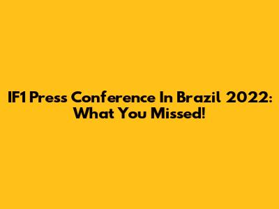 IF1 Press Conference In Brazil 2022: What You Missed!