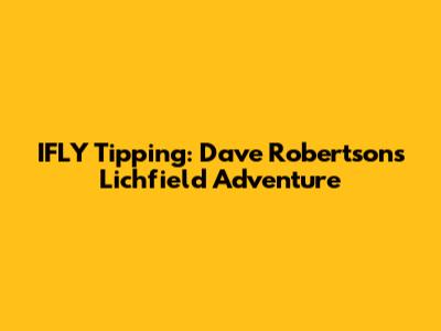 IFLY Tipping: Dave Robertson's Lichfield Adventure