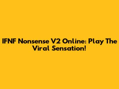 IFNF Nonsense V2 Online: Play The Viral Sensation!