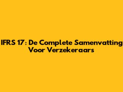IFRS 17: De Complete Samenvatting Voor Verzekeraars