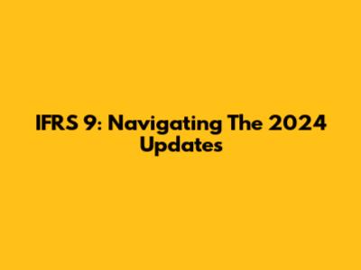 IFRS 9: Navigating The 2024 Updates