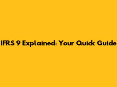 IFRS 9 Explained: Your Quick Guide
