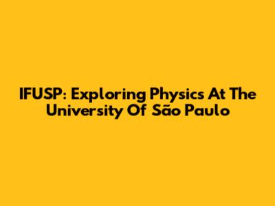 IFUSP: Exploring Physics At The University Of São Paulo