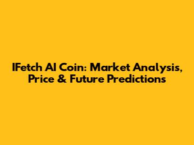 IFetch AI Coin: Market Analysis, Price & Future Predictions
