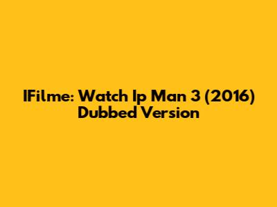 IFilme: Watch Ip Man 3 (2016) Dubbed Version