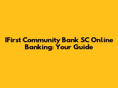 IFirst Community Bank SC Online Banking: Your Guide