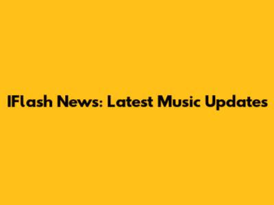 IFlash News: Latest Music Updates