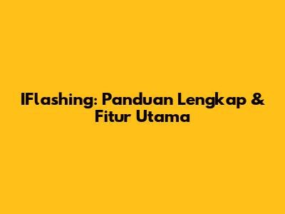 IFlashing: Panduan Lengkap & Fitur Utama