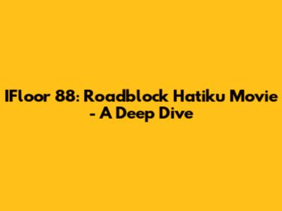 IFloor 88: Roadblock Hatiku Movie - A Deep Dive