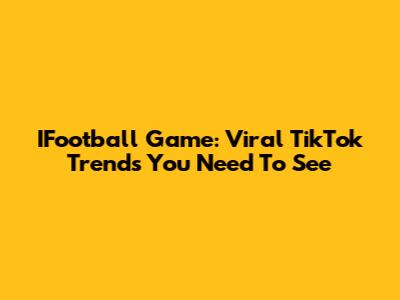 IFootball Game: Viral TikTok Trends You Need To See