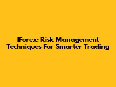 IForex: Risk Management Techniques For Smarter Trading