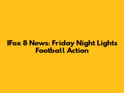 IFox 8 News: Friday Night Lights Football Action