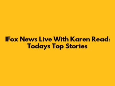 IFox News Live With Karen Read: Today's Top Stories