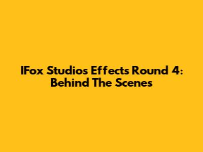 IFox Studios Effects Round 4: Behind The Scenes
