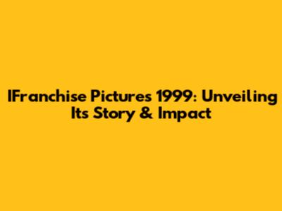IFranchise Pictures 1999: Unveiling Its Story & Impact