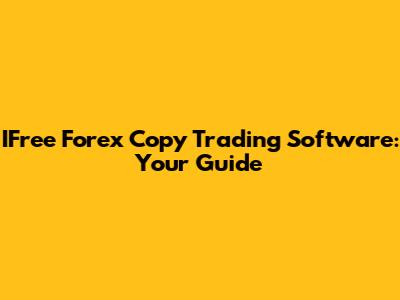 IFree Forex Copy Trading Software: Your Guide