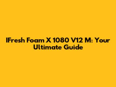 IFresh Foam X 1080 V12 M: Your Ultimate Guide