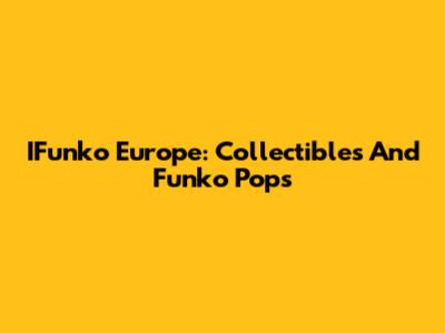 IFunko Europe: Collectibles And Funko Pops