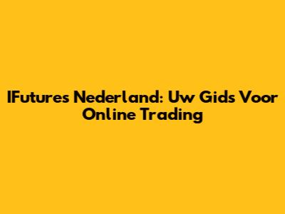 IFutures Nederland: Uw Gids Voor Online Trading