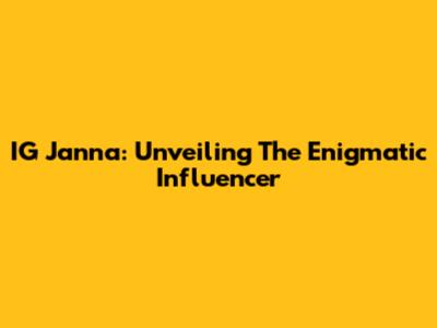 IG Janna: Unveiling The Enigmatic Influencer