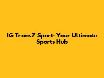 IG Trans7 Sport: Your Ultimate Sports Hub