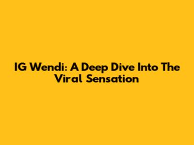 IG Wendi: A Deep Dive Into The Viral Sensation