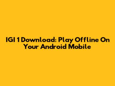 IGI 1 Download: Play Offline On Your Android Mobile