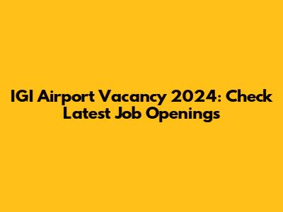 IGI Airport Vacancy 2024: Check Latest Job Openings