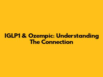 IGLP1 & Ozempic: Understanding The Connection