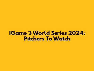 IGame 3 World Series 2024: Pitchers To Watch