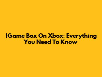 IGame Box On Xbox: Everything You Need To Know