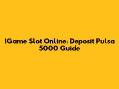 IGame Slot Online: Deposit Pulsa 5000 Guide