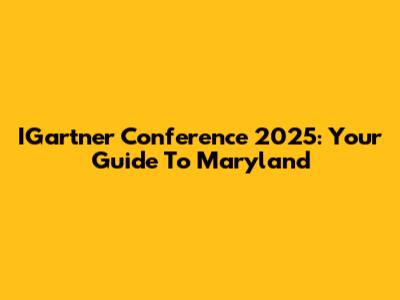 IGartner Conference 2025: Your Guide To Maryland