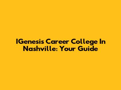 IGenesis Career College In Nashville: Your Guide