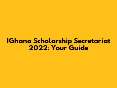 IGhana Scholarship Secretariat 2022: Your Guide