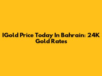 IGold Price Today In Bahrain: 24K Gold Rates
