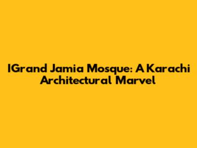 IGrand Jamia Mosque: A Karachi Architectural Marvel