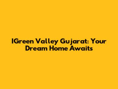 IGreen Valley Gujarat: Your Dream Home Awaits