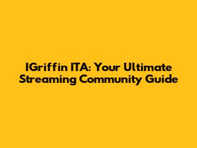 IGriffin ITA: Your Ultimate Streaming Community Guide