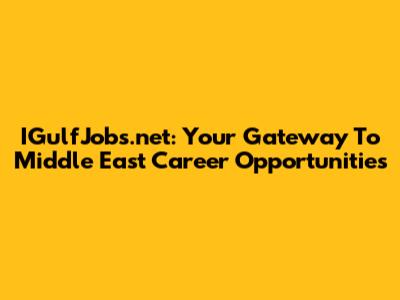 IGulfJobs.net: Your Gateway To Middle East Career Opportunities