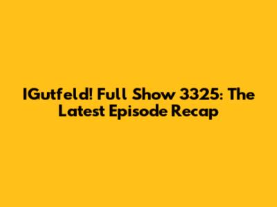 IGutfeld! Full Show 3325: The Latest Episode Recap